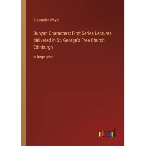Bunyan Characters; First Series Lectures delivered in St. George's Free Church Edinburgh: in large print