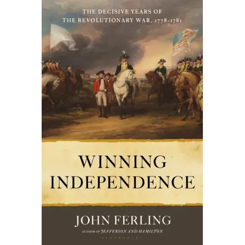 Winning Independence: The Decisive Years of the Revolutionary War, 1778-1781