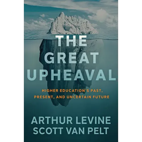 The Great Upheaval: Higher Education's Past, Present, and Uncertain Future