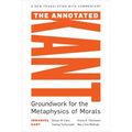 The Annotated Kant: Groundwork for the Metaphysics of Morals