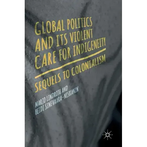 Global Politics and Its Violent Care for Indigeneity: Sequels to Colonialism