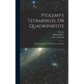 Ptolemy's Tetrabiblos, Or Quadripartite: Being Four Books of the Influence of the Stars