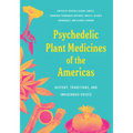 Psychedelic Plant Medicines of the Americas: History, Traditions, and Indigenous Voices