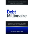 The Debt Millionaire: Most People Will Never Build Real Wealth. Now You Can Be One of the Few Who Do.