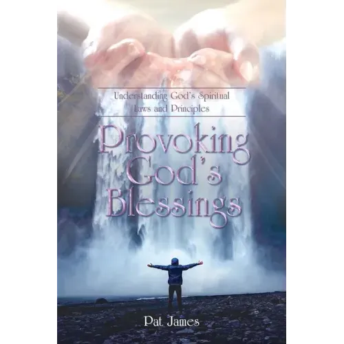Provoking God's Blessings: Understanding God's Spiritual Laws and Principles