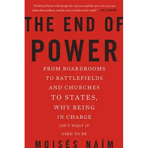 The End of Power: From Boardrooms to Battlefields and Churches to States, Why Being in Charge Isn't What It Used to Be