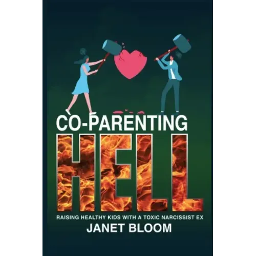Co-Parenting Hell: Raising Healthy Kids with a Toxic Narcissist Ex