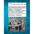 The Massachusetts Peace Officer: A Manual for Sheriffs, Constables, Police, and Other Civil Officers.