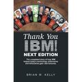 Thank You Ibm! Next Edition: The Completed Story of How Ibm Helped Today's Technology Millionaires and Billionaires Gain Vast Fortunes.