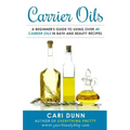 Carrier Oils: A beginner's guide to using over 40 carrier oils in bath and beauty recipes.