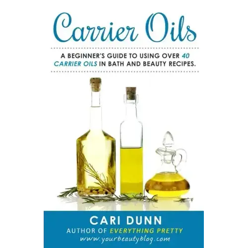 Carrier Oils: A beginner's guide to using over 40 carrier oils in bath and beauty recipes.