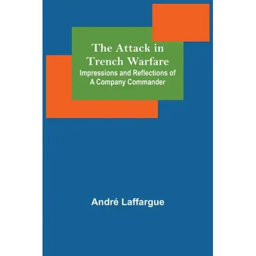 The Attack in Trench Warfare: Impressions and Reflections of a Company Commander
