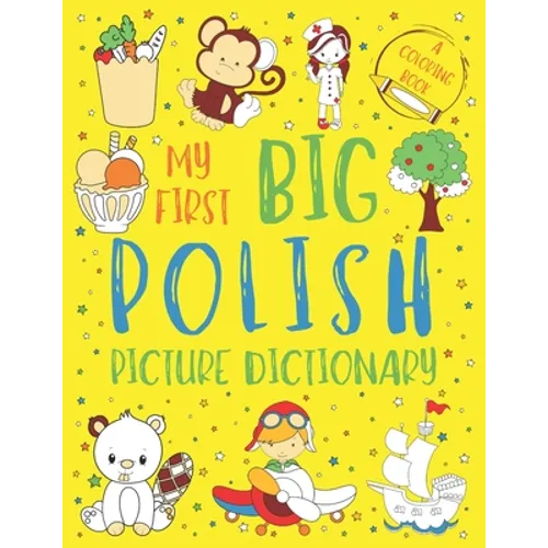 My First Big Polish Picture Dictionary: Two in One: Dictionary and Coloring Book - Color and Learn the Words - Polish Bilingual Book for Kids