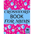 Crossword Book For Mums: Beautiful Large Print Challenging Crossword Book For Mums And Puzzle Lovers Senior Women With Supply Of 80 Puzzles And