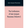 The Confessions of Jean Jacques Rousseau (Volume I)