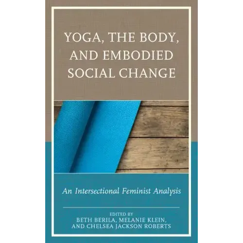 Yoga, the Body, and Embodied Social Change: An Intersectional Feminist Analysis