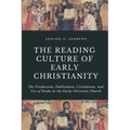 The Reading Culture of Early Christianity: The Production, Publication, Circulation, and Use of Books in the Early Christian Church