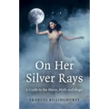 On Her Silver Rays: A Guide to the Moon, Myth and Magic