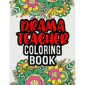Drama Teacher Coloring Book: Drama Teacher Gifts A Coloring Book For Adult Relaxation Unique Christmas Gift (Gag Gift Ideas)