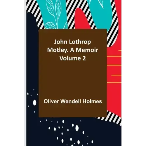 John Lothrop Motley. a memoir - Volume 2