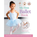 My First Ballet Book: From Barres and Ballet Shoes to Pliés and Performances