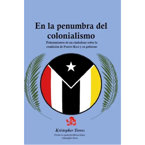 En la penumbra del colonialismo: Sentimientos de un ciudadano sobre la condición de Puerto Rico y su gobierno