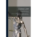 Farm Law: a Treatise on the Legal Rights and Liabilities of Farmers ... Adapted to the Statutes of All the States