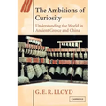 The Ambitions of Curiosity: Understanding the World in Ancient Greece and China