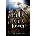 Bully in the Ivory Tower: How Aggression and Incivility Erode American Higher Education