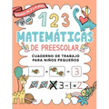 Matemáticas de Preescolar Cuaderno de Trabajo para Niños Pequeños: Spanish Edition Aprendiendo a contar Un cuaderno de actividades infantiles para apr