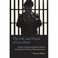 The Life and Death of Gus Reed: A Story of Race and Justice in Illinois during the Civil War and Reconstruction