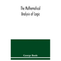 The mathematical analysis of logic: being an essay towards a calculus of deductive reasoning