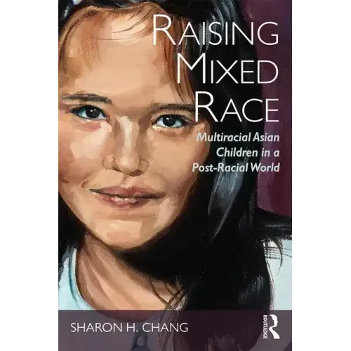 Raising Mixed Race: Multiracial Asian Children in a Post-Racial World