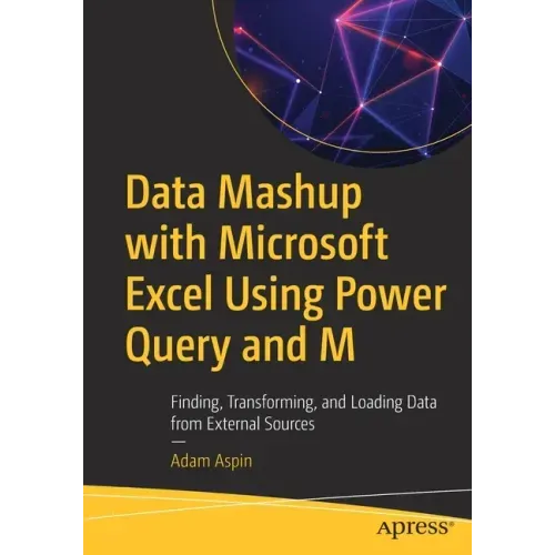 Data Mashup with Microsoft Excel Using Power Query and M: Finding, Transforming, and Loading Data from External Sources