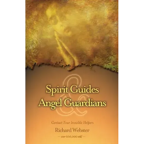 Spirit Guides & Angel Guardians: Contact Your Invisible Helpers