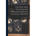 The Rise and Progress of Freemasonry in Illinois, 1783-1952
