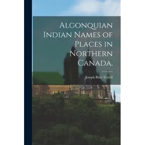 Algonquian Indian Names of Places in Northern Canada.