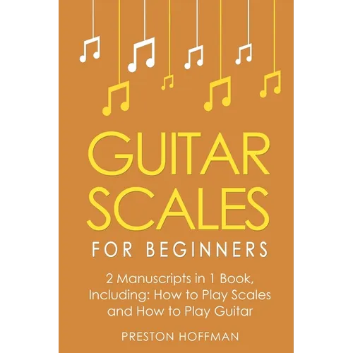 Guitar Scales: For Beginners - Bundle - The Only 2 Books You Need to Learn Scales for Guitar, Guitar Scale Theory and Guitar Scales for Beginners Toda