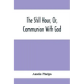 The Still Hour, Or, Communion With God