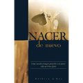 Nacer de Nuevo: Cómo sacarle el mayor provecho a su nueva vida en Cristo Jesús.