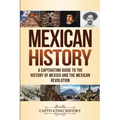 Mexican History: A Captivating Guide to the History of Mexico and the Mexican Revolution
