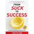From Suck to Success: A Guide For Extraordinary Entrepreneurship