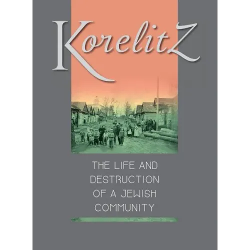 Korelitz - The Life and Destruction of a Jewish Community: Translation of Korelits: hayeha ve-hurbana shel kehila yehudit