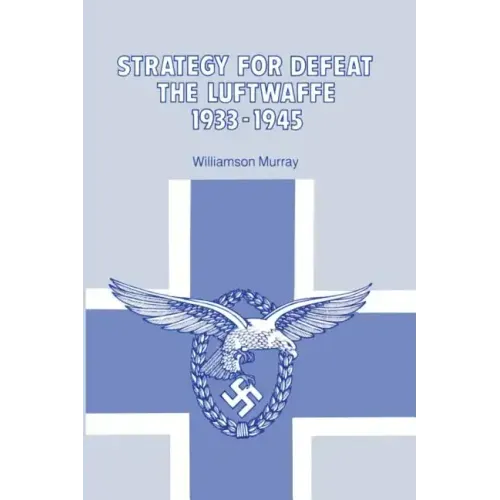 Strategy for Defeat the Luftwaffe 1933 - 1945