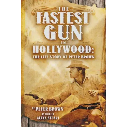 The Fastest Gun in Hollywood: The Life Story of Peter Brown