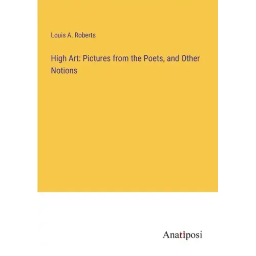 High Art: Pictures from the Poets, and Other Notions