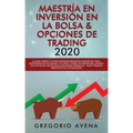 Maestría en Inversión en la Bolsa & Opciones de Trading 2020: La guía completa para generar ingresos pasivos en línea, invirtiendo en Acciones, Futuro