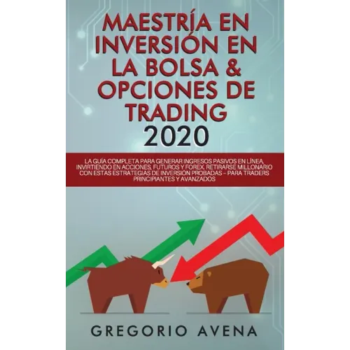 Maestría en Inversión en la Bolsa & Opciones de Trading 2020: La guía completa para generar ingresos pasivos en línea, invirtiendo en Acciones, Futuro