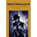 Ghetto Religiosity III: If You Don't Know, Now You Know!