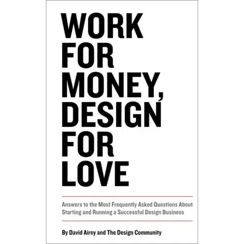 Work for Money, Design for Love: Answers to the Most Frequently Asked Questions about Starting and Running a Successful Design Business